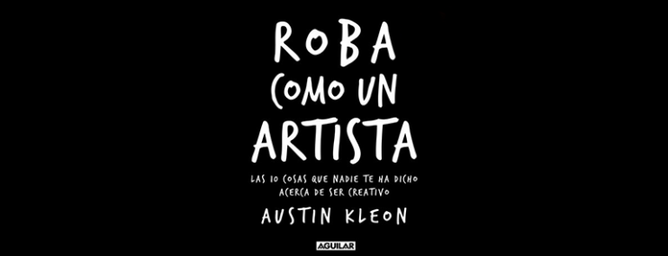 Reseña del Libro “Roba como un artista” de Austin Kleon